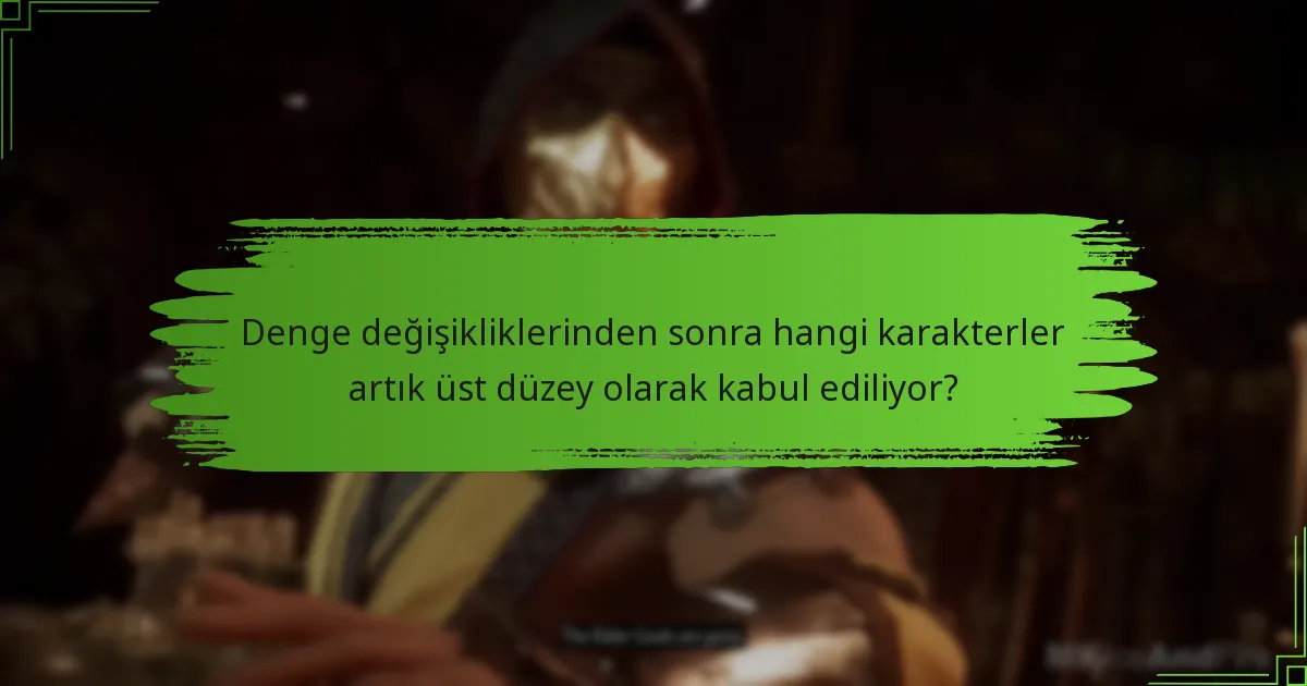 Denge değişikliklerinden sonra hangi karakterler artık üst düzey olarak kabul ediliyor?