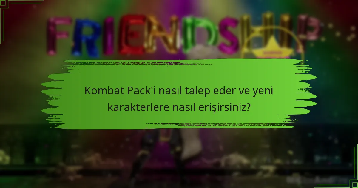 Kombat Pack’i nasıl talep eder ve yeni karakterlere nasıl erişirsiniz?