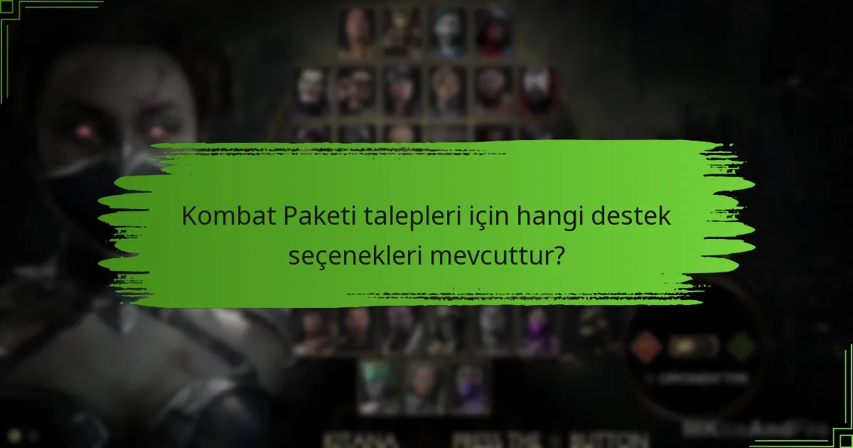 Kombat Paketi talepleri için hangi destek seçenekleri mevcuttur?