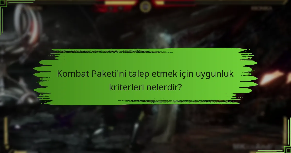 Kombat Paketi’ni talep etmek için uygunluk kriterleri nelerdir?