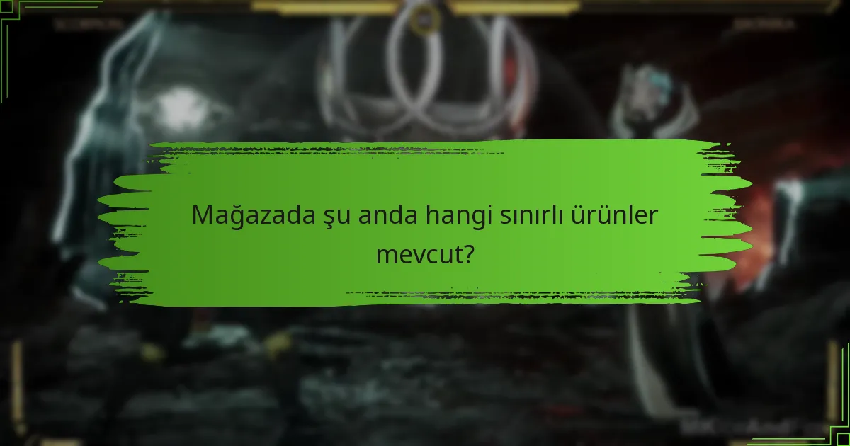 Mağazada şu anda hangi sınırlı ürünler mevcut?