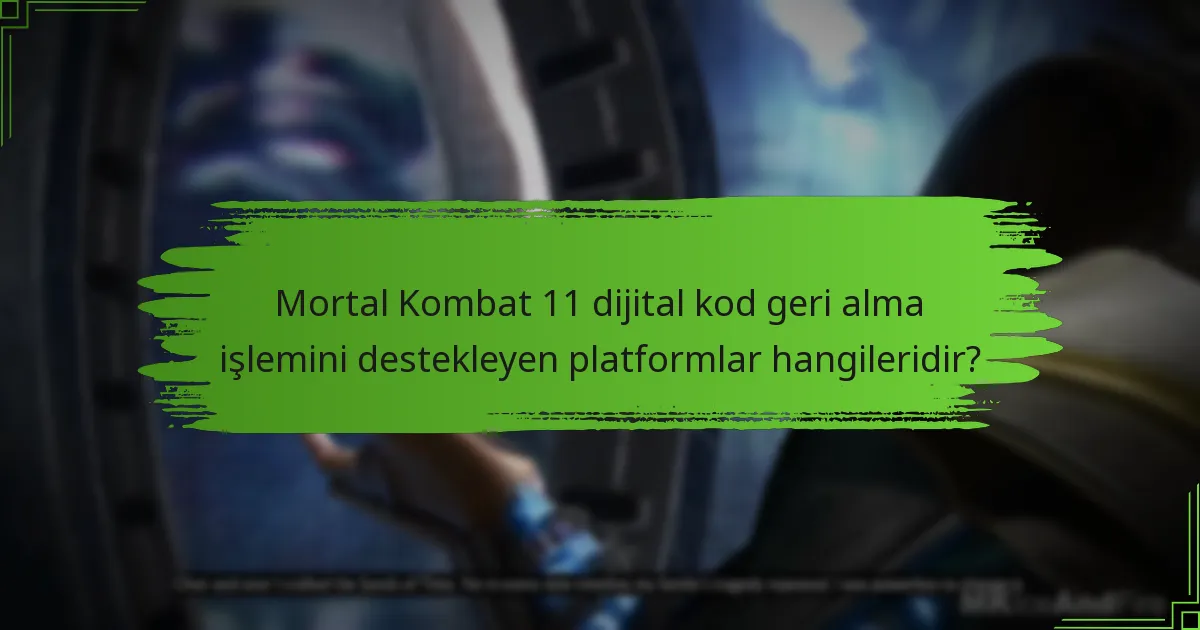 Mortal Kombat 11 dijital kod geri alma işlemini destekleyen platformlar hangileridir?
