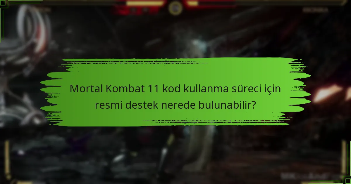 Mortal Kombat 11 kod kullanma süreci için resmi destek nerede bulunabilir?