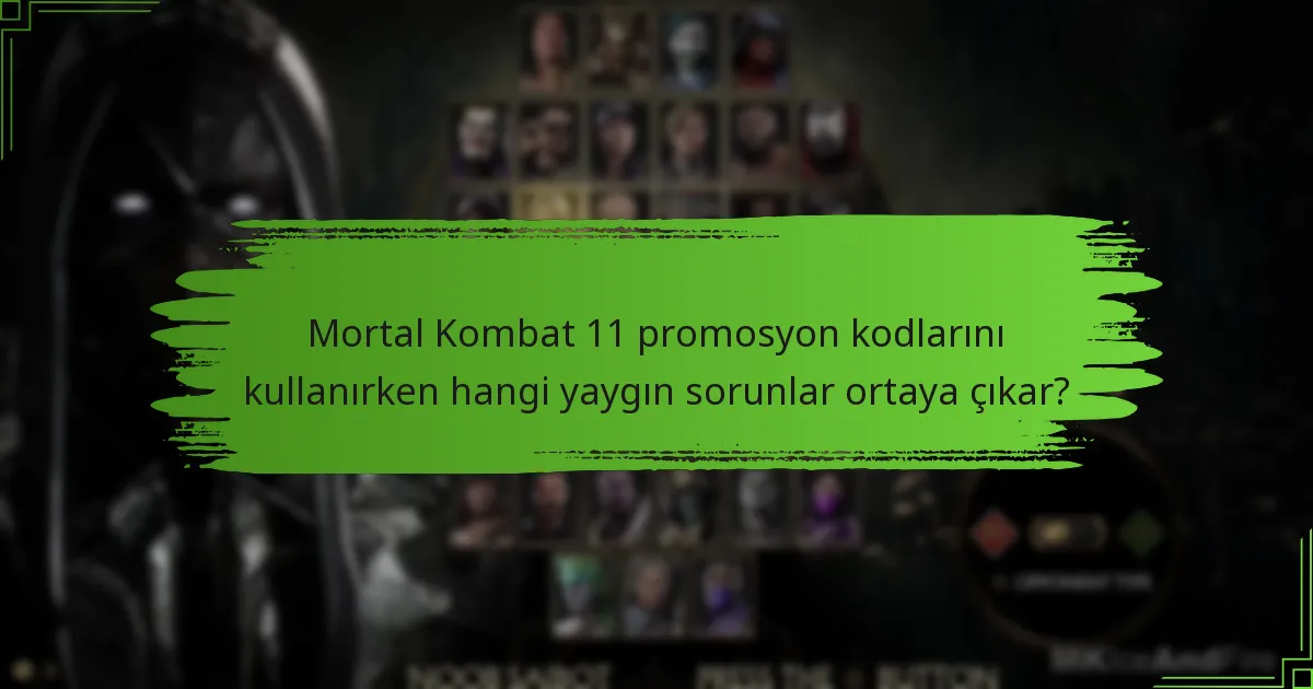 Mortal Kombat 11 promosyon kodlarını kullanırken hangi yaygın sorunlar ortaya çıkar?