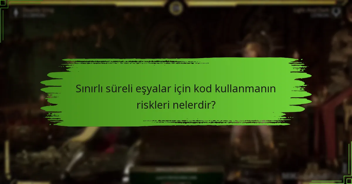 Sınırlı süreli eşyalar için kod kullanmanın riskleri nelerdir?